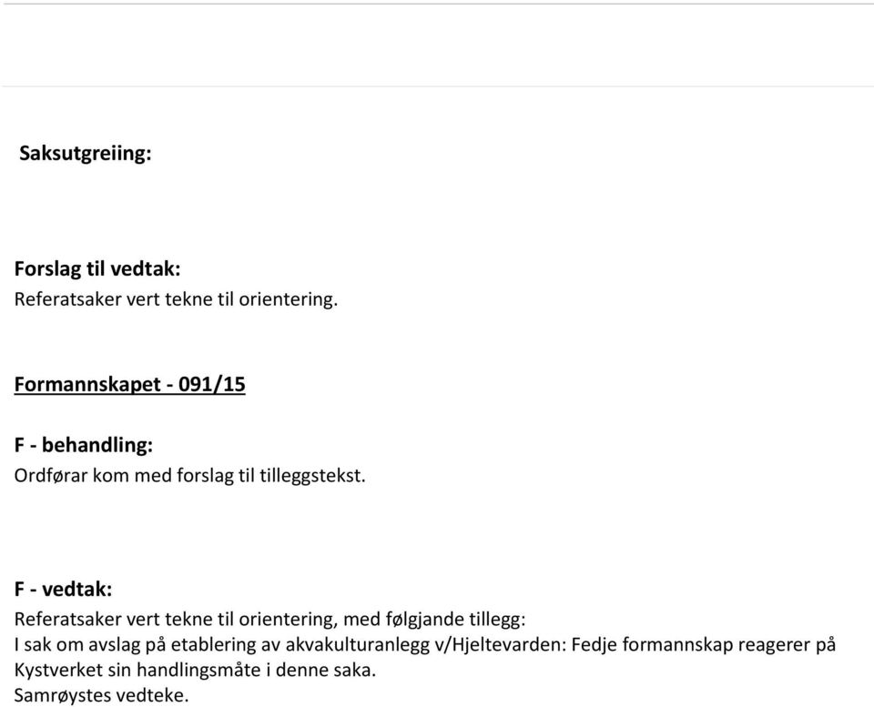 F - vedtak: Referatsaker vert tekne til orientering, med følgjande tillegg: I sak om avslag på