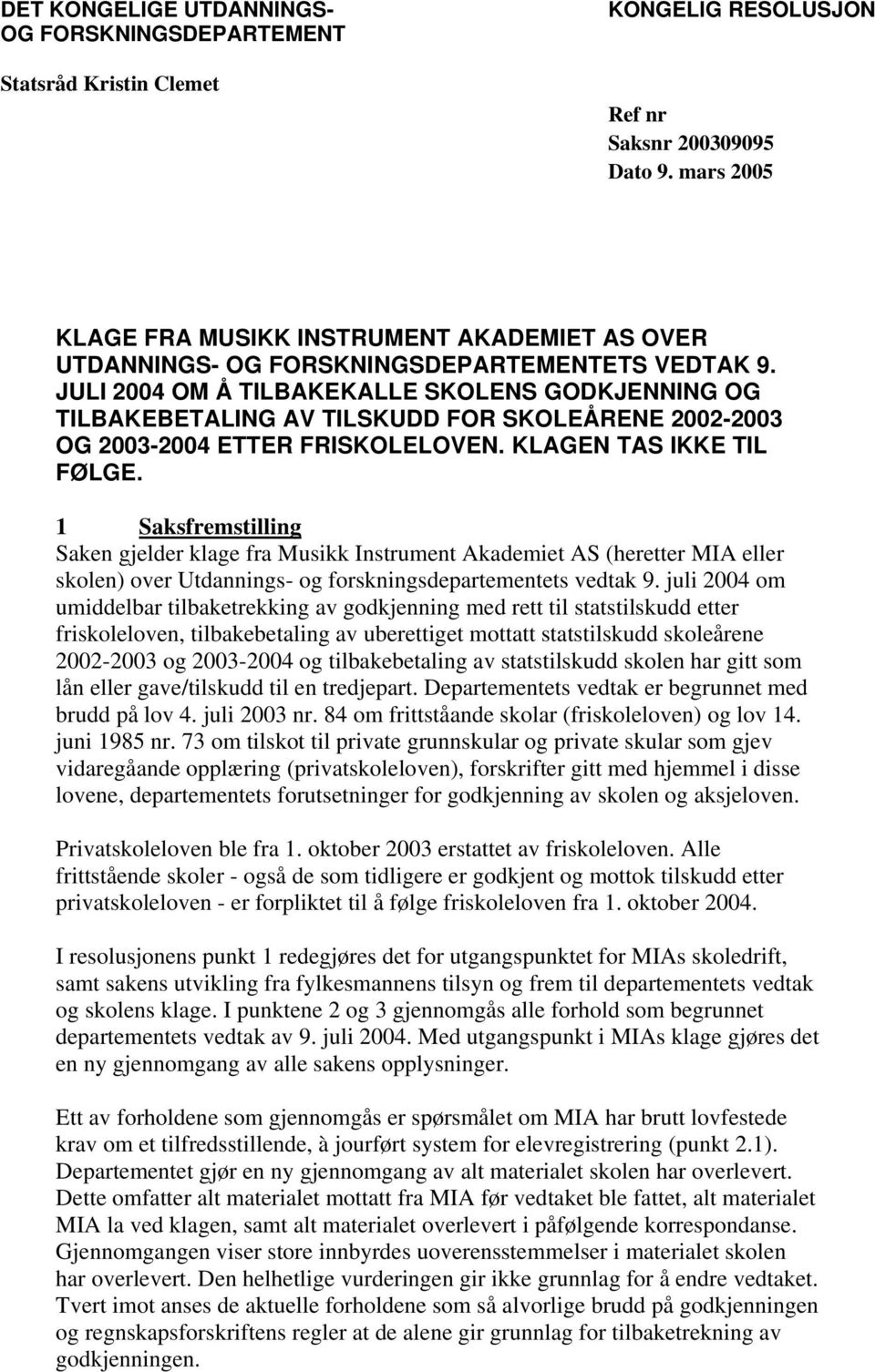 JULI 2004 OM Å TILBAKEKALLE SKOLENS GODKJENNING OG TILBAKEBETALING AV TILSKUDD FOR SKOLEÅRENE 2002-2003 OG 2003-2004 ETTER FRISKOLELOVEN. KLAGEN TAS IKKE TIL FØLGE.