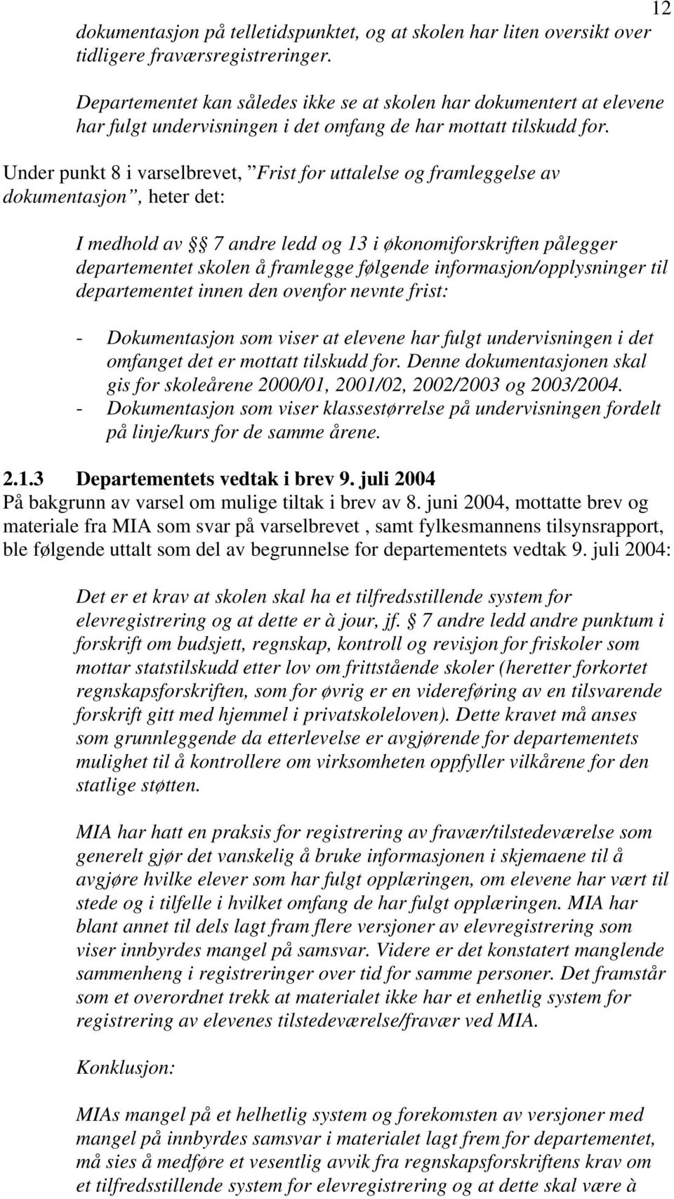 Under punkt 8 i varselbrevet, Frist for uttalelse og framleggelse av dokumentasjon, heter det: I medhold av 7 andre ledd og 13 i økonomiforskriften pålegger departementet skolen å framlegge følgende