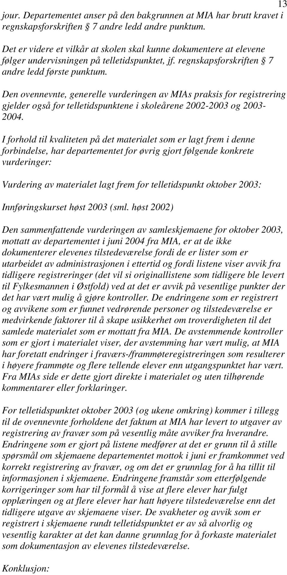 Den ovennevnte, generelle vurderingen av MIAs praksis for registrering gjelder også for telletidspunktene i skoleårene 2002-2003 og 2003-2004.