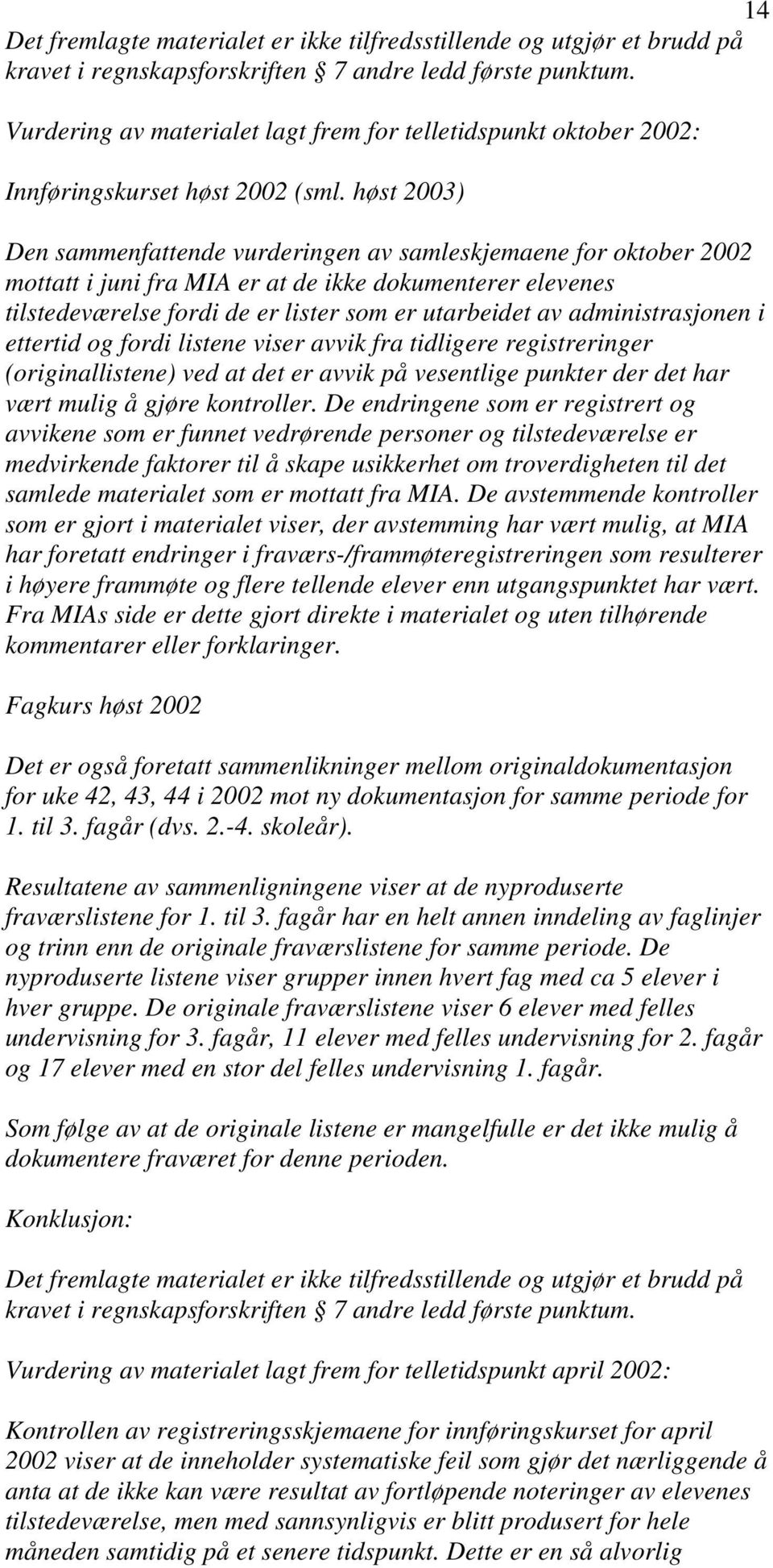 høst 2003) Den sammenfattende vurderingen av samleskjemaene for oktober 2002 mottatt i juni fra MIA er at de ikke dokumenterer elevenes tilstedeværelse fordi de er lister som er utarbeidet av