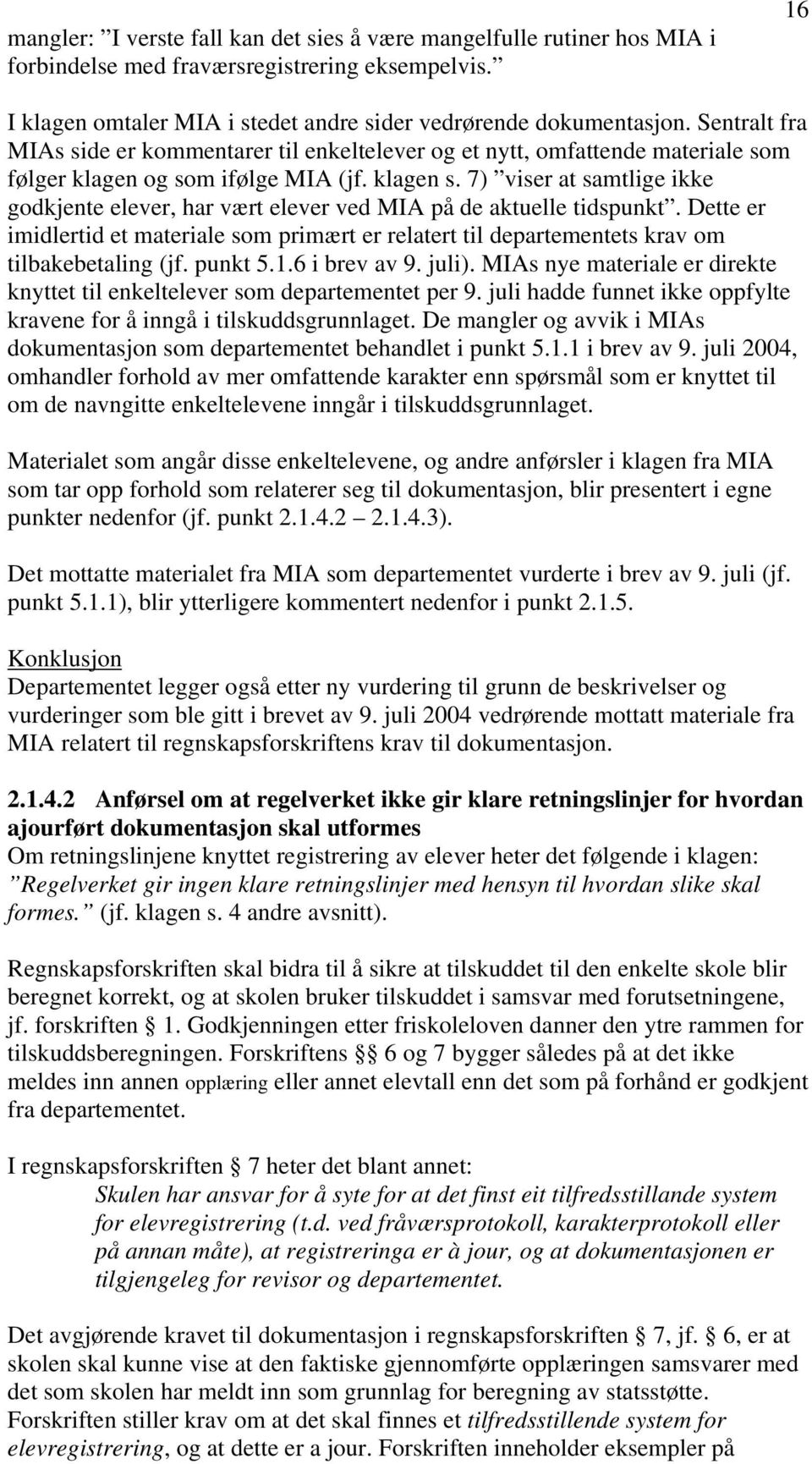 7) viser at samtlige ikke godkjente elever, har vært elever ved MIA på de aktuelle tidspunkt. Dette er imidlertid et materiale som primært er relatert til departementets krav om tilbakebetaling (jf.