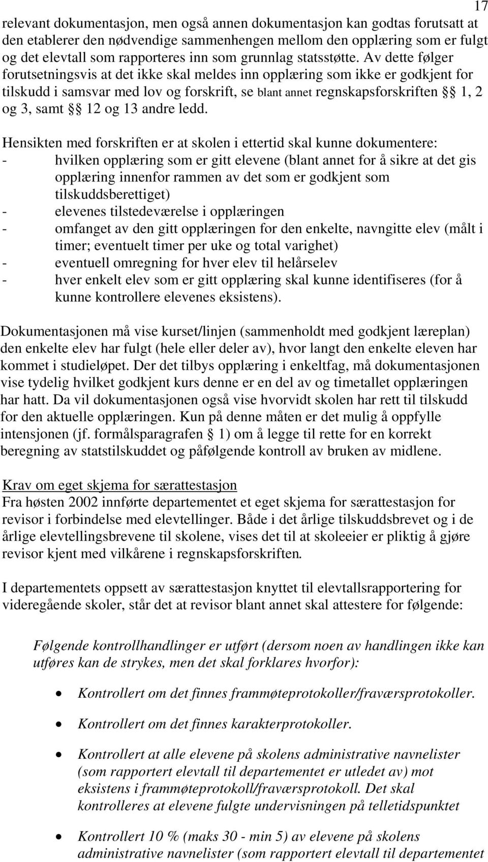 Av dette følger forutsetningsvis at det ikke skal meldes inn opplæring som ikke er godkjent for tilskudd i samsvar med lov og forskrift, se blant annet regnskapsforskriften 1, 2 og 3, samt 12 og 13