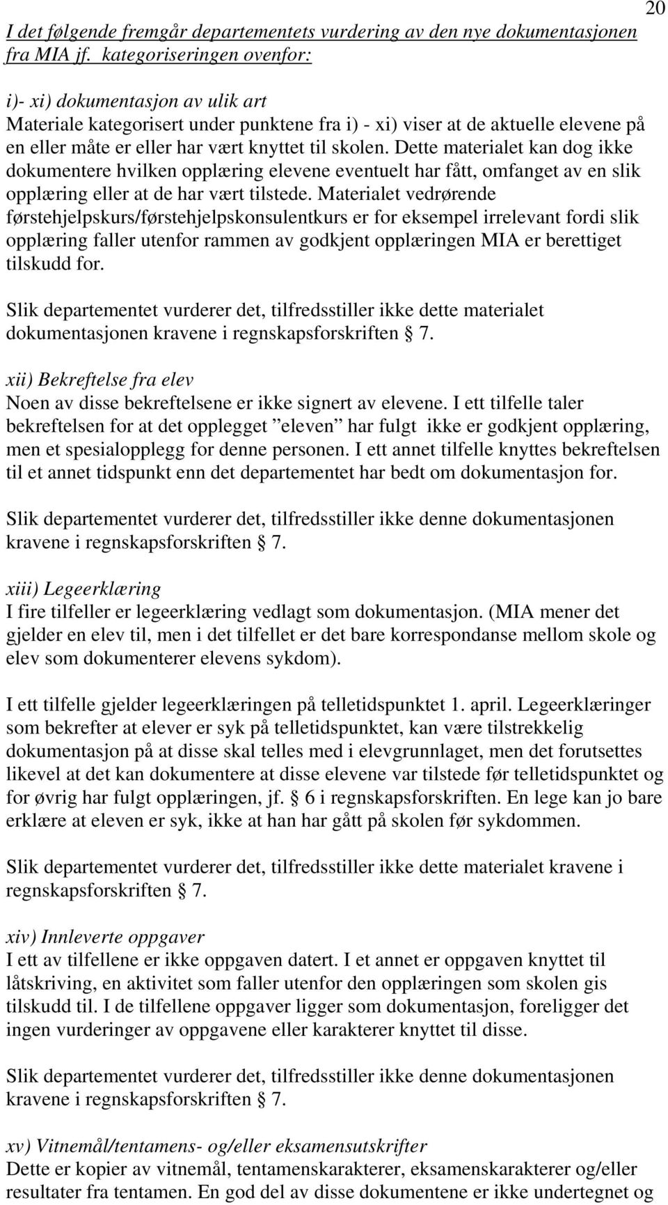 Dette materialet kan dog ikke dokumentere hvilken opplæring elevene eventuelt har fått, omfanget av en slik opplæring eller at de har vært tilstede.