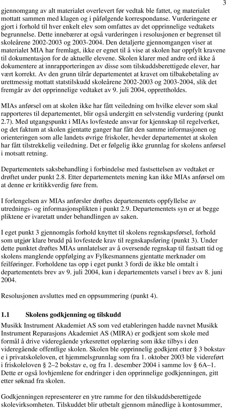 Dette innebærer at også vurderingen i resolusjonen er begrenset til skoleårene 2002-2003 og 2003-2004.