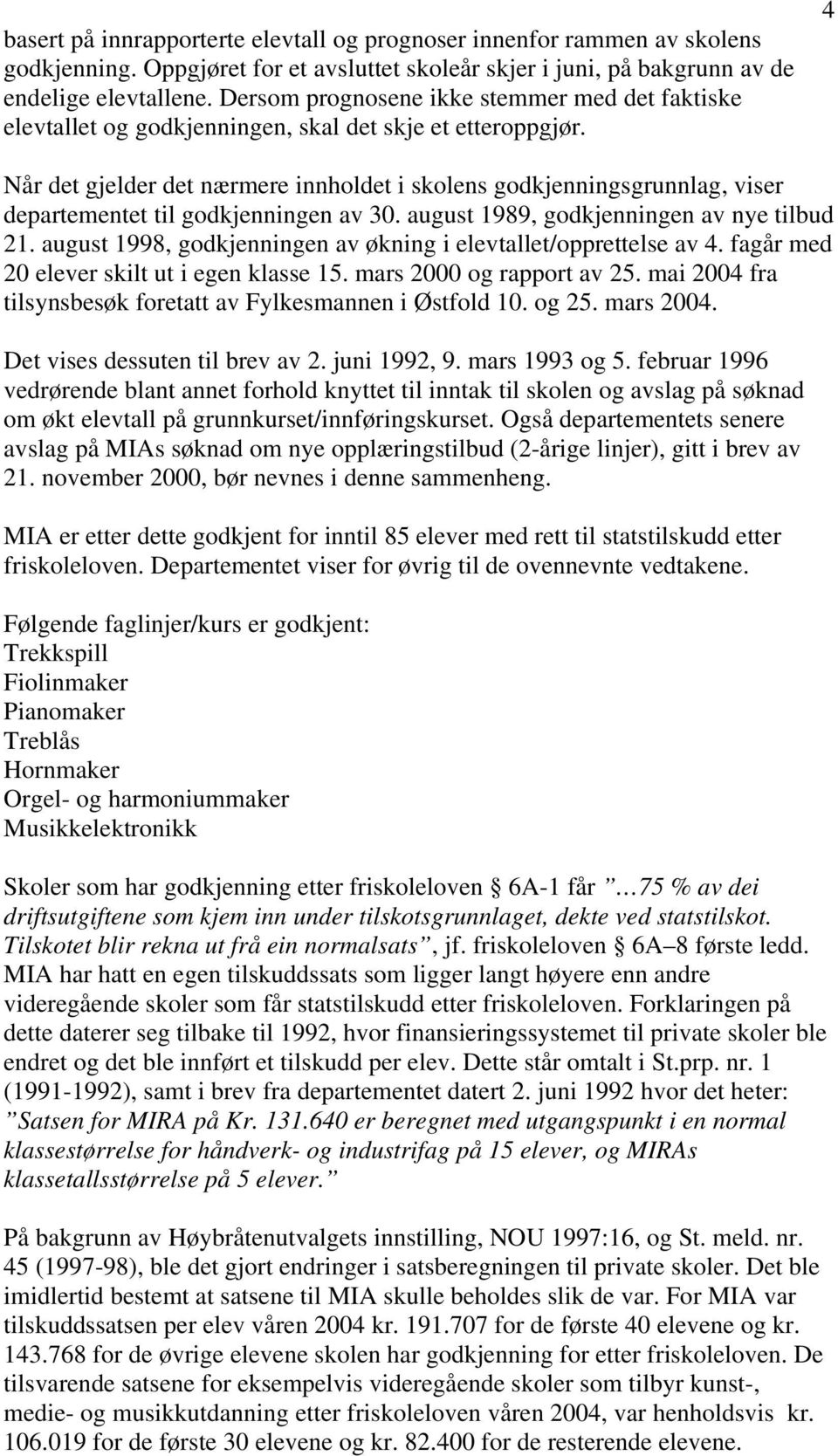 4 Når det gjelder det nærmere innholdet i skolens godkjenningsgrunnlag, viser departementet til godkjenningen av 30. august 1989, godkjenningen av nye tilbud 21.