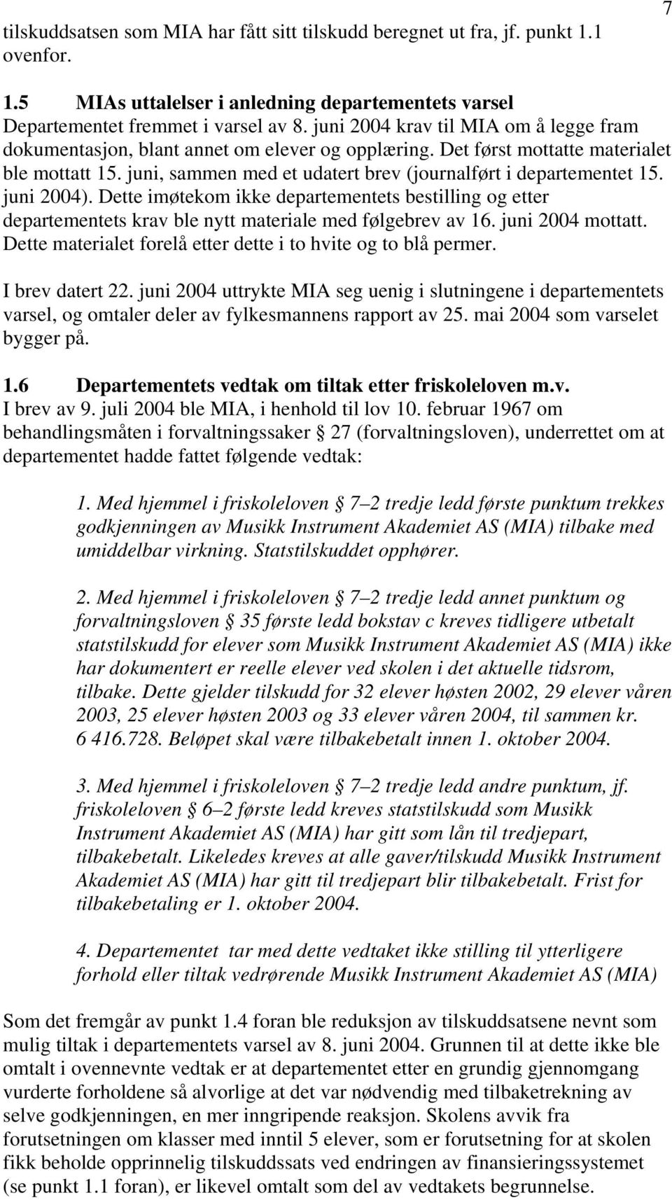 juni, sammen med et udatert brev (journalført i departementet 15. juni 2004). Dette imøtekom ikke departementets bestilling og etter departementets krav ble nytt materiale med følgebrev av 16.