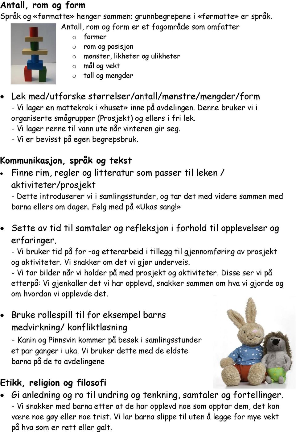 Vi lager en mattekrok i «huset» inne på avdelingen. Denne bruker vi i organiserte smågrupper (Prosjekt) og ellers i fri lek. - Vi lager renne til vann ute når vinteren gir seg.