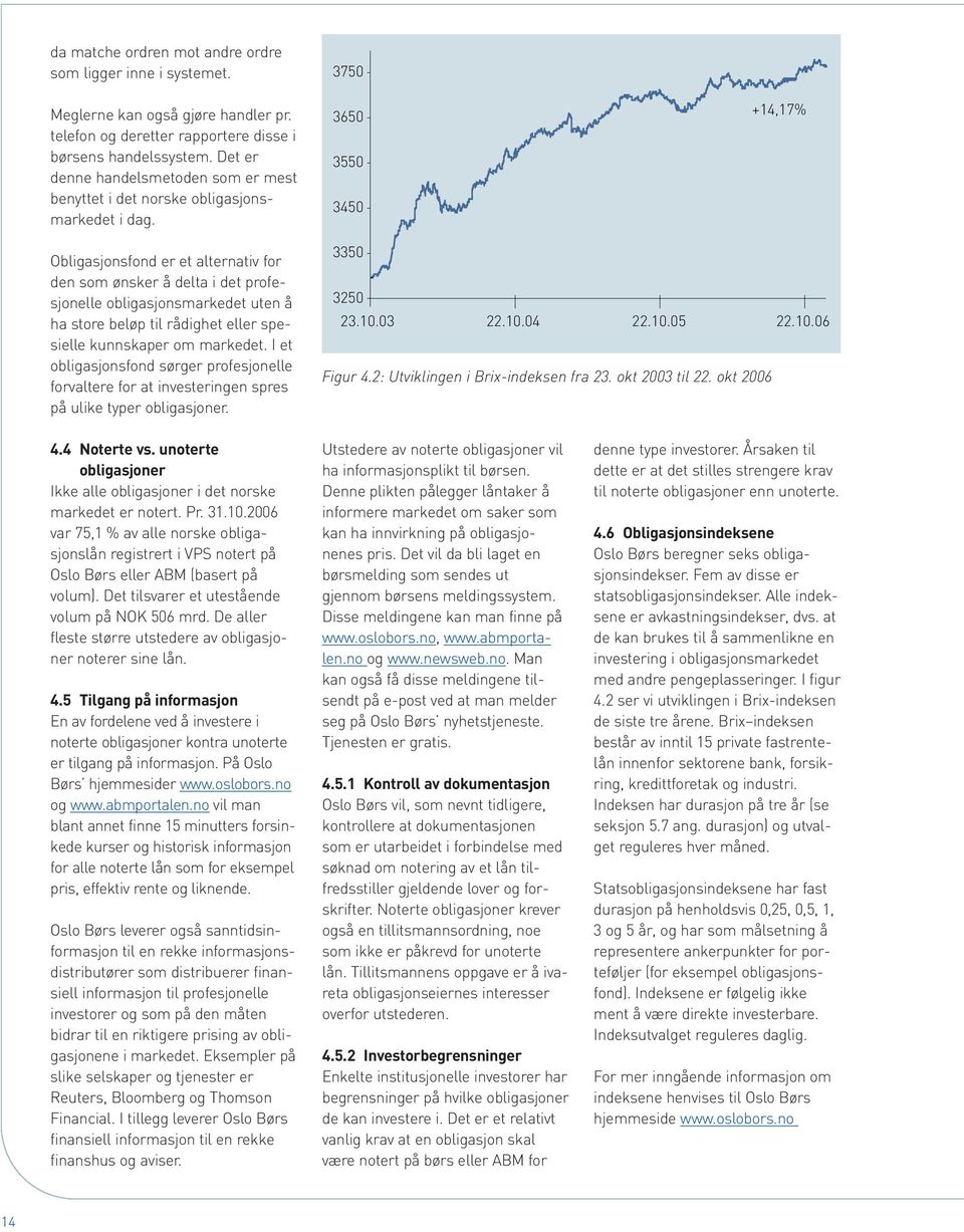 3750 3650 3550 3450 +14,17% Obligasjonsfond er et alternativ for den som ønsker å delta i det profesjonelle obligasjonsmarkedet uten å ha store beløp til rådighet eller spesielle kunnskaper om