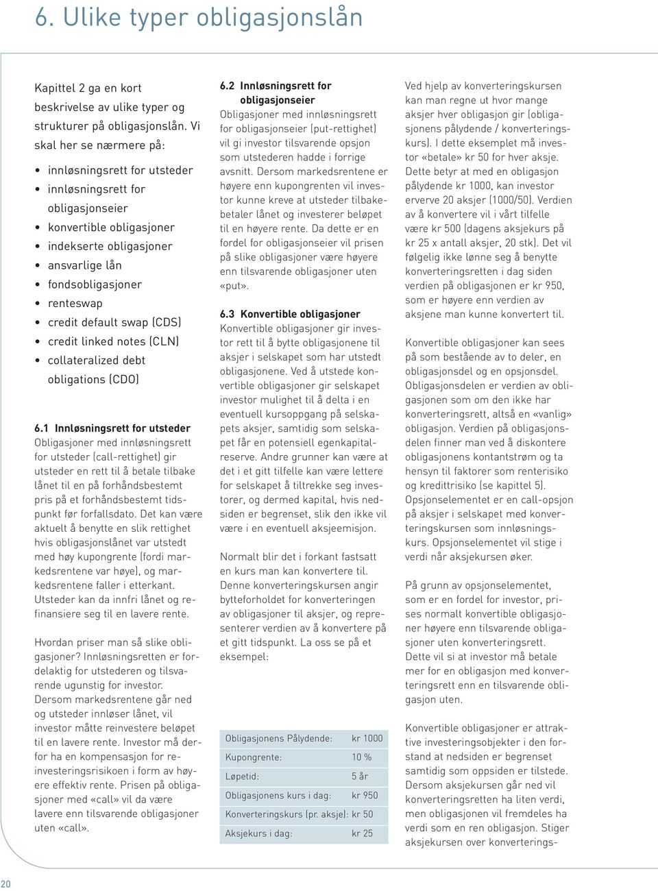 swap (CDS) credit linked notes (CLN) collateralized debt obligations (CDO) 6.