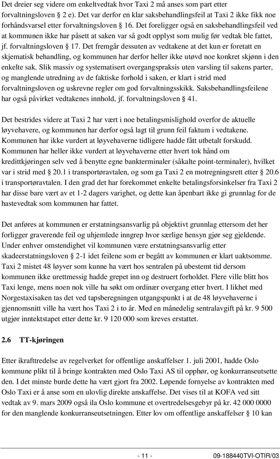 Det foreligger også en saksbehandlingsfeil ved at kommunen ikke har påsett at saken var så godt opplyst som mulig før vedtak ble fattet, jf. forvaltningsloven 17.