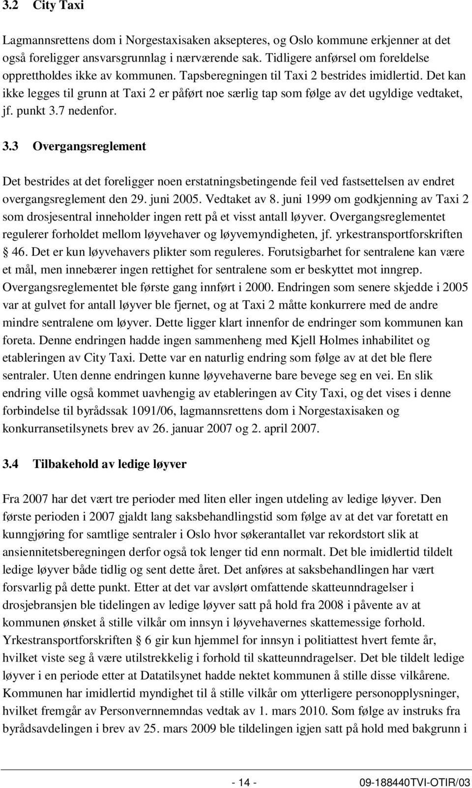 Det kan ikke legges til grunn at Taxi 2 er påført noe særlig tap som følge av det ugyldige vedtaket, jf. punkt 3.