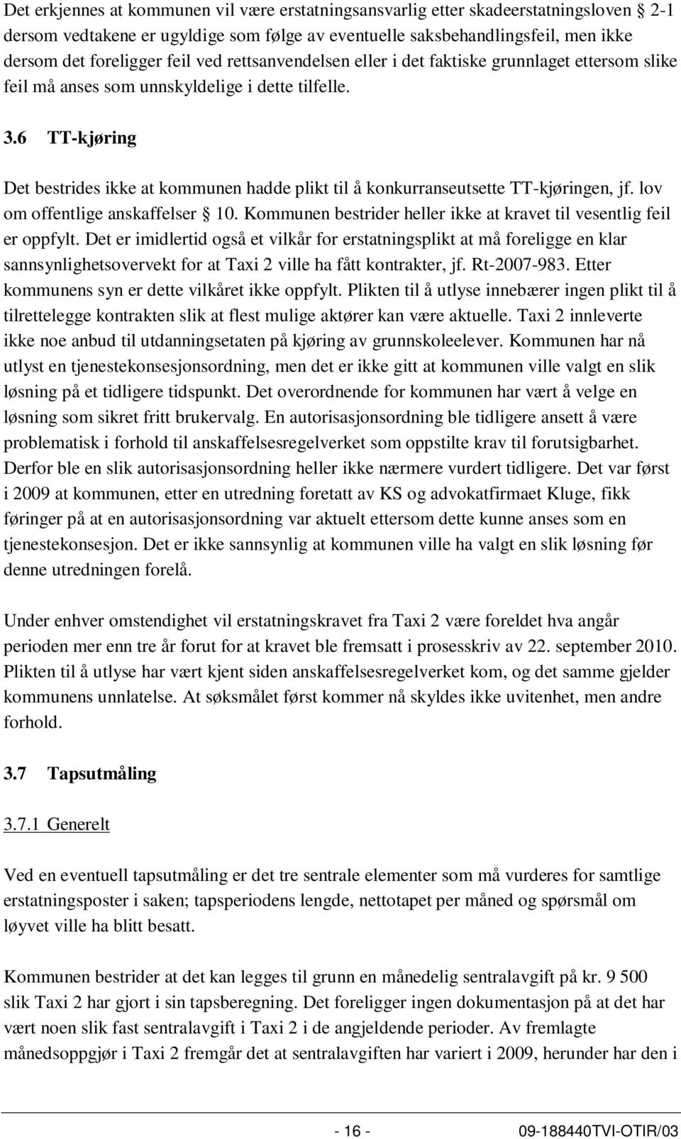 6 TT-kjøring Det bestrides ikke at kommunen hadde plikt til å konkurranseutsette TT-kjøringen, jf. lov om offentlige anskaffelser 10.