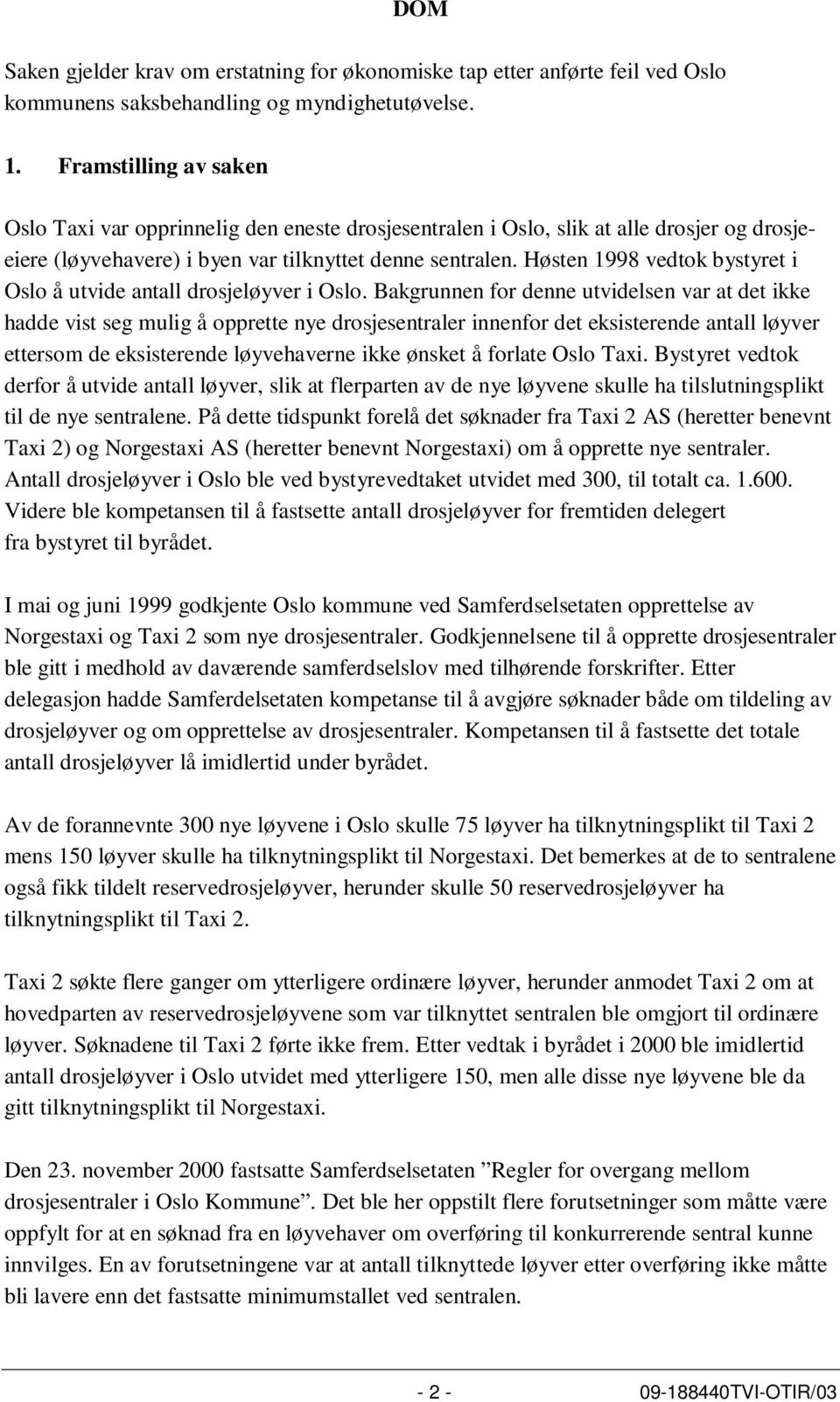 Høsten 1998 vedtok bystyret i Oslo å utvide antall drosjeløyver i Oslo.