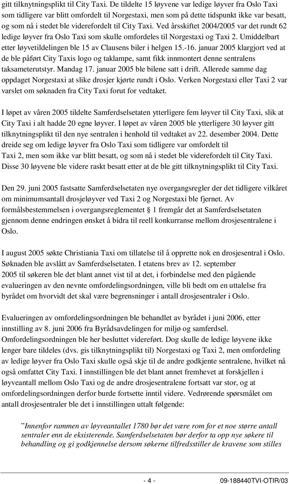 Ved årsskiftet 2004/2005 var det rundt 62 ledige løyver fra Oslo Taxi som skulle omfordeles til Norgestaxi og Taxi 2. Umiddelbart etter løyvetildelingen ble 15 av Clausens biler i helgen 15.-16.