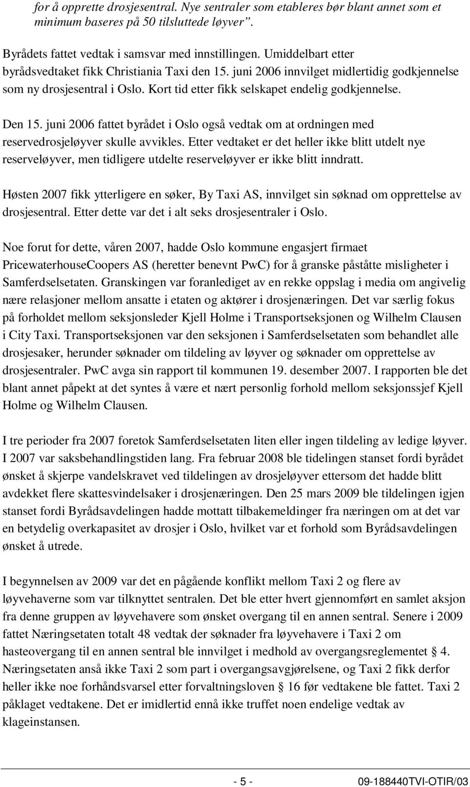 juni 2006 fattet byrådet i Oslo også vedtak om at ordningen med reservedrosjeløyver skulle avvikles.