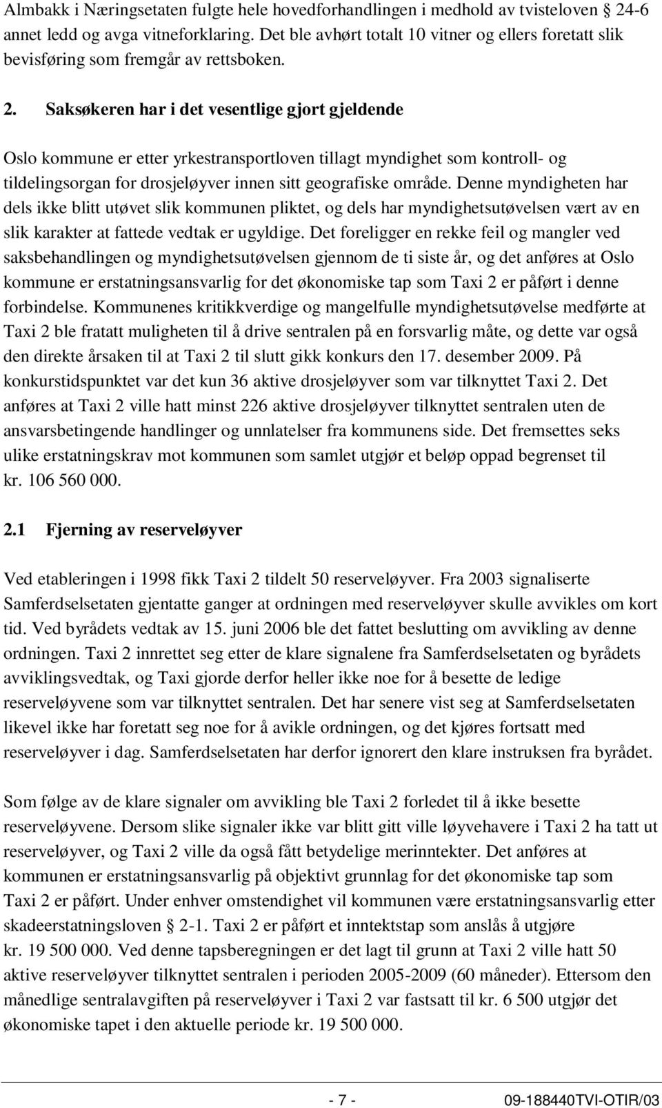 Saksøkeren har i det vesentlige gjort gjeldende Oslo kommune er etter yrkestransportloven tillagt myndighet som kontroll- og tildelingsorgan for drosjeløyver innen sitt geografiske område.