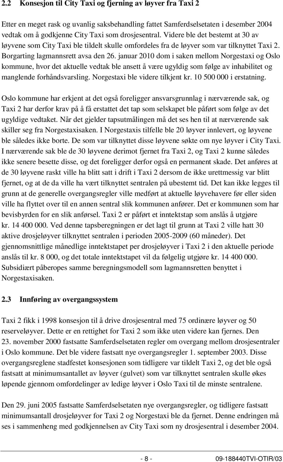 januar 2010 dom i saken mellom Norgestaxi og Oslo kommune, hvor det aktuelle vedtak ble ansett å være ugyldig som følge av inhabilitet og manglende forhåndsvarsling. Norgestaxi ble videre tilkjent kr.