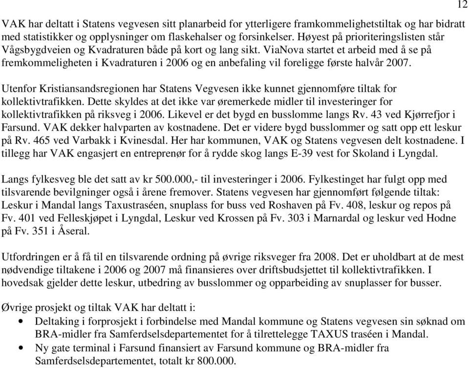 ViaNova startet et arbeid med å se på fremkommeligheten i Kvadraturen i 2006 og en anbefaling vil foreligge første halvår 2007.