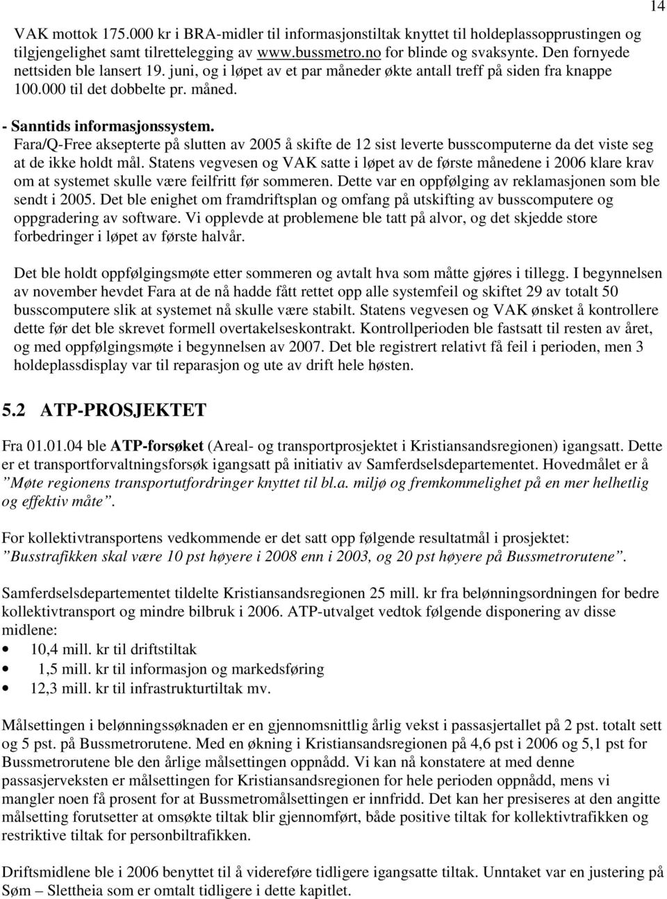 Fara/Q-Free aksepterte på slutten av 2005 å skifte de 12 sist leverte busscomputerne da det viste seg at de ikke holdt mål.