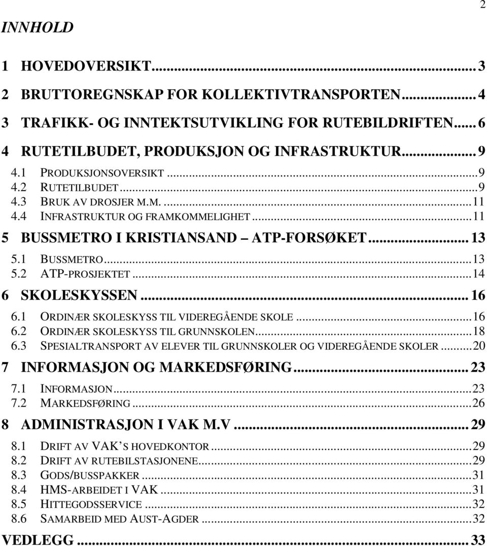 ..14 6 SKOLESKYSSEN... 16 6.1 ORDINÆR SKOLESKYSS TIL VIDEREGÅENDE SKOLE...16 6.2 ORDINÆR SKOLESKYSS TIL GRUNNSKOLEN...18 6.3 SPESIALTRANSPORT AV ELEVER TIL GRUNNSKOLER OG VIDEREGÅENDE SKOLER.