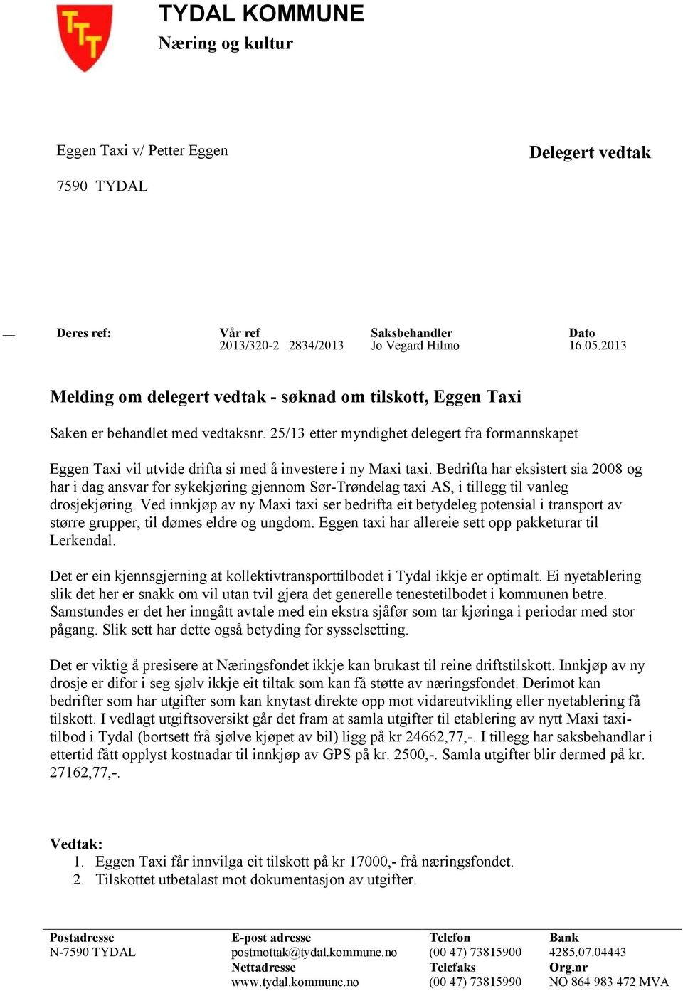 25/13 etter myndighet delegert fra formannskapet Eggen Taxi vil utvide drifta si med å investere i ny Maxi taxi.