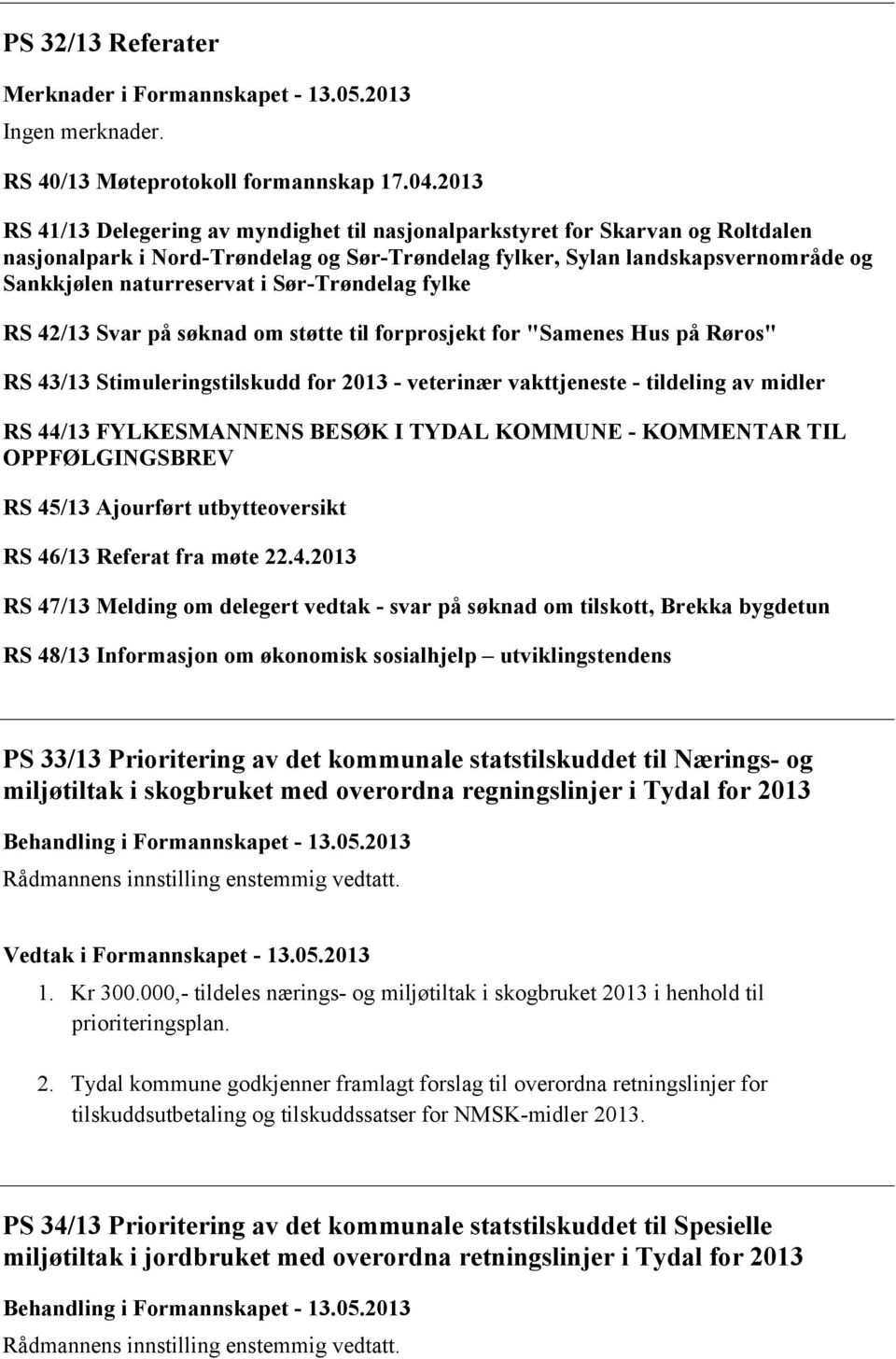 Sør-Trøndelag fylke RS 42/13 Svar på søknad om støtte til forprosjekt for "Samenes Hus på Røros" RS 43/13 Stimuleringstilskudd for 2013 - veterinær vakttjeneste - tildeling av midler RS 44/13