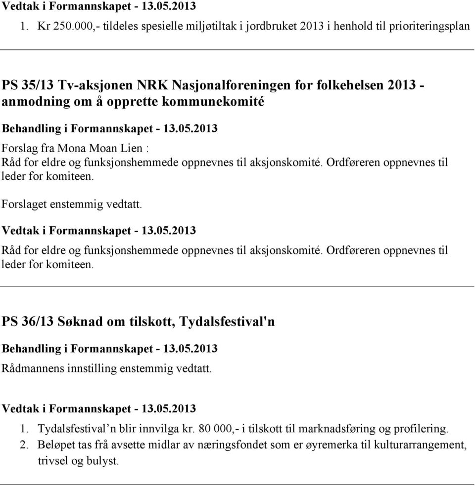 Behandling i Formannskapet - 13.05.2013 Forslag fra Mona Moan Lien : Råd for eldre og funksjonshemmede oppnevnes til aksjonskomité. Ordføreren oppnevnes til leder for komiteen.