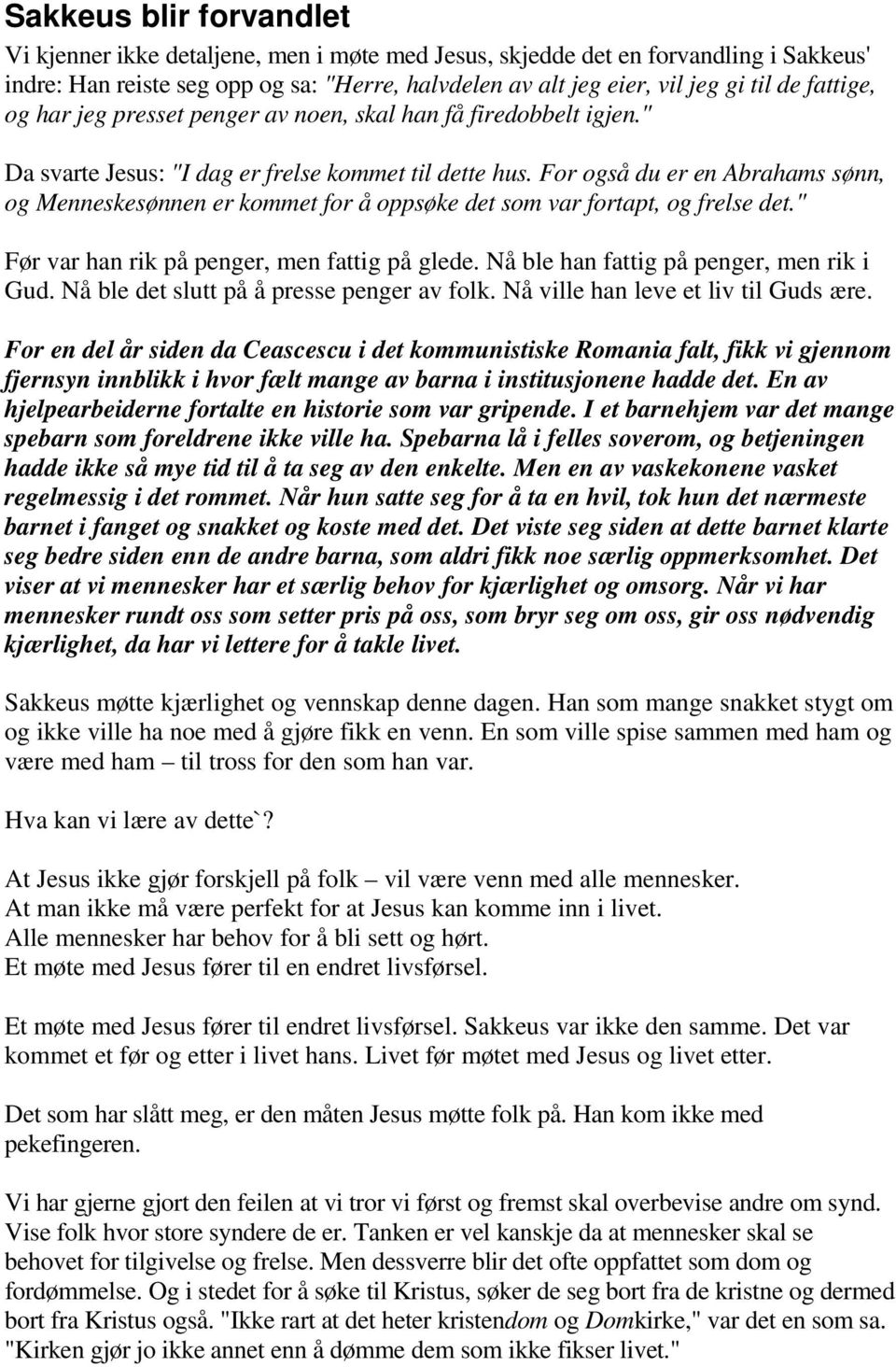 For også du er en Abrahams sønn, og Menneskesønnen er kommet for å oppsøke det som var fortapt, og frelse det." Før var han rik på penger, men fattig på glede.