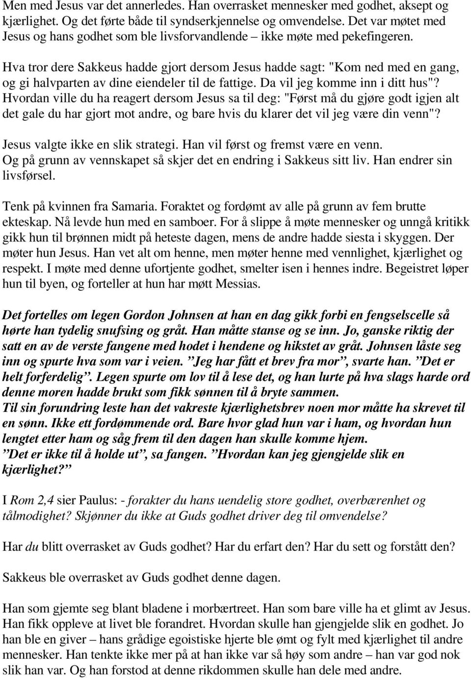 Hva tror dere Sakkeus hadde gjort dersom Jesus hadde sagt: "Kom ned med en gang, og gi halvparten av dine eiendeler til de fattige. Da vil jeg komme inn i ditt hus"?