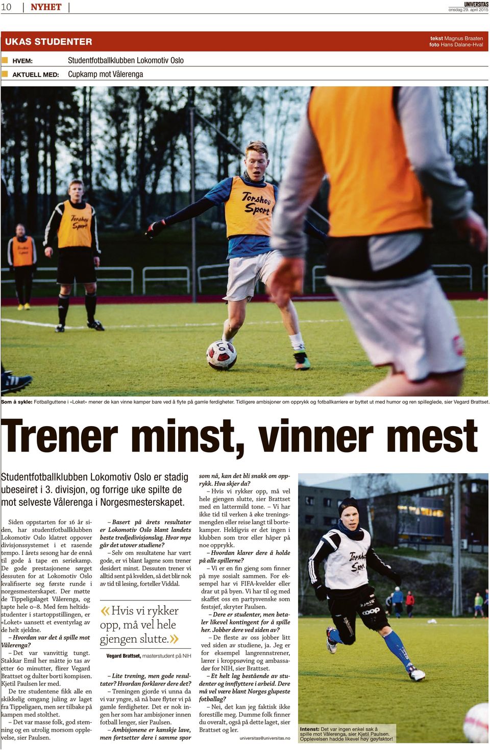 vinne kamper bare ved å flyte på gamle ferdigheter. Tidligere ambisjoner om opprykk og fotballkarriere er byttet ut med humor og ren spilleglede, sier Vegard Brattset.