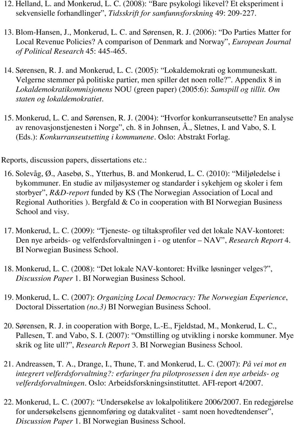 (2005): Lokaldemokrati og kommuneskatt. Velgerne stemmer på politiske partier, men spiller det noen rolle?. Appendix 8 in Lokaldemokratikommisjonens NOU (green paper) (2005:6): Samspill og tillit.