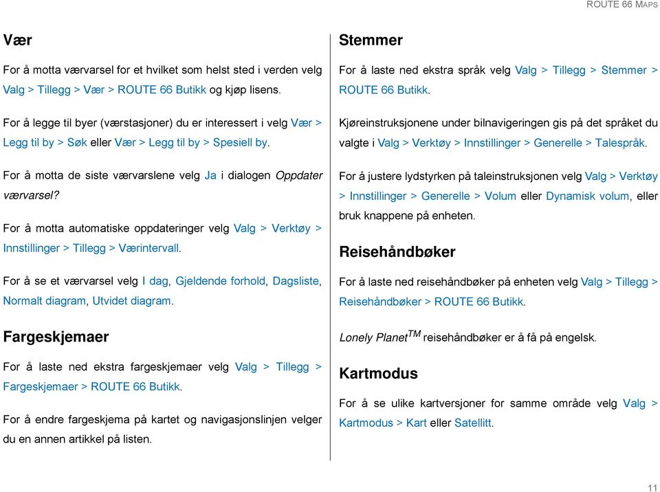 For å legge til byer (værstasjoner) du er interessert i velg Vær > Legg til by > Søk eller Vær > Legg til by > Spesiell by.