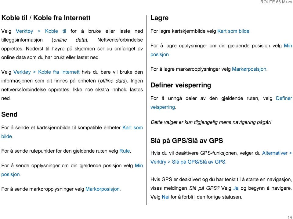 Velg Verktøy > Koble fra Internett hvis du bare vil bruke den informasjonen som alt finnes på enheten (offline data). Ingen nettverksforbindelse opprettes. Ikke noe ekstra innhold lastes ned.