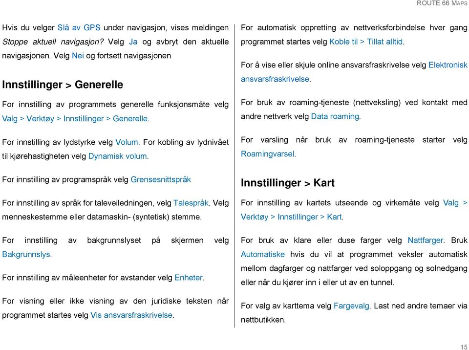 For innstilling av lydstyrke velg Volum. For kobling av lydnivået til kjørehastigheten velg Dynamisk volum.