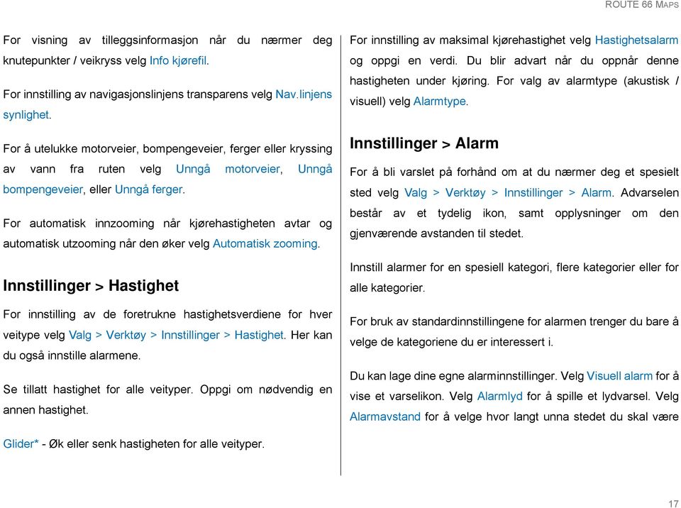 For automatisk innzooming når kjørehastigheten avtar og automatisk utzooming når den øker velg Automatisk zooming.