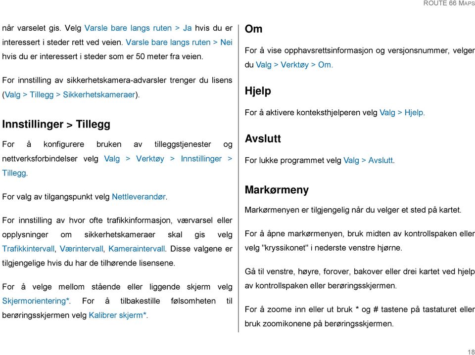 Innstillinger > Tillegg For å konfigurere bruken av tilleggstjenester og nettverksforbindelser velg Valg > Verktøy > Innstillinger > Tillegg. For valg av tilgangspunkt velg Nettleverandør.