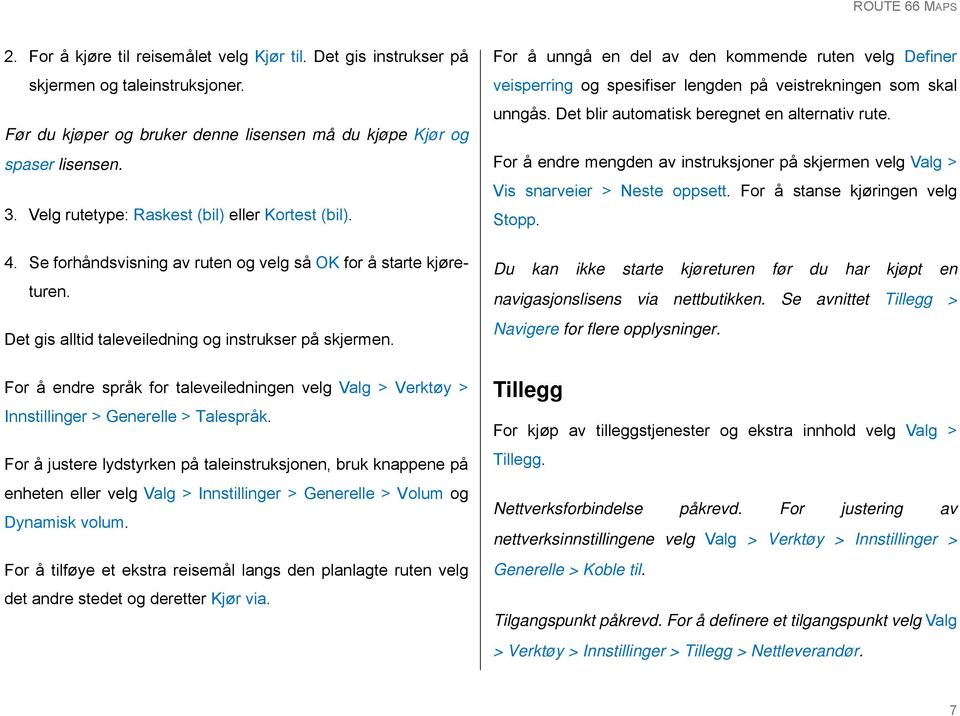 For å endre språk for taleveiledningen velg Valg > Verktøy > Innstillinger > Generelle > Talespråk.