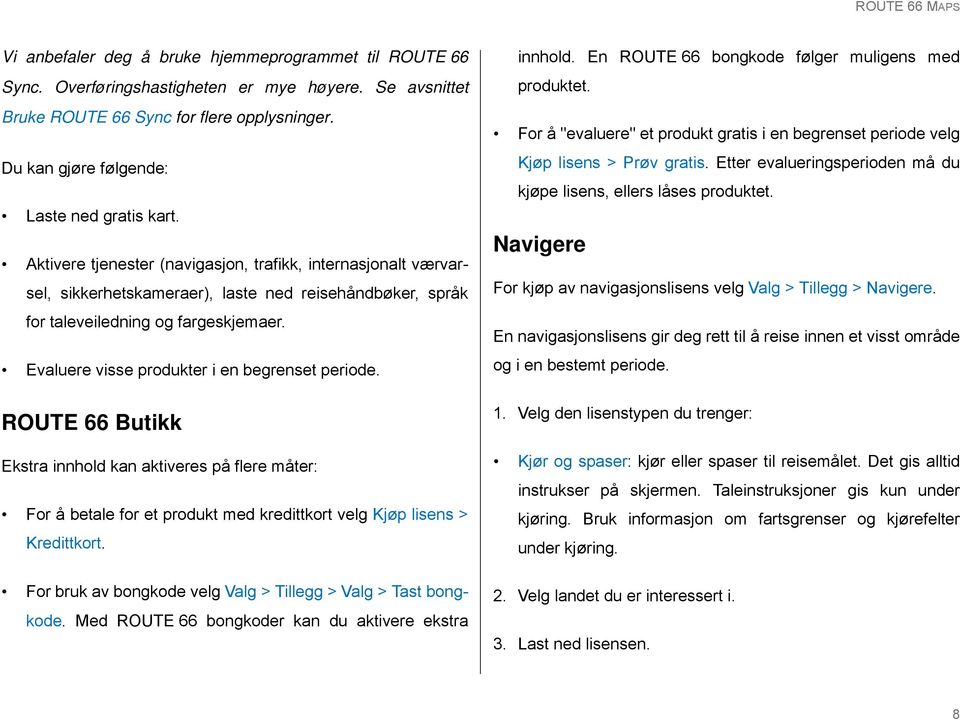 Aktivere tjenester (navigasjon, trafikk, internasjonalt værvarsel, sikkerhetskameraer), laste ned reisehåndbøker, språk for taleveiledning og fargeskjemaer.