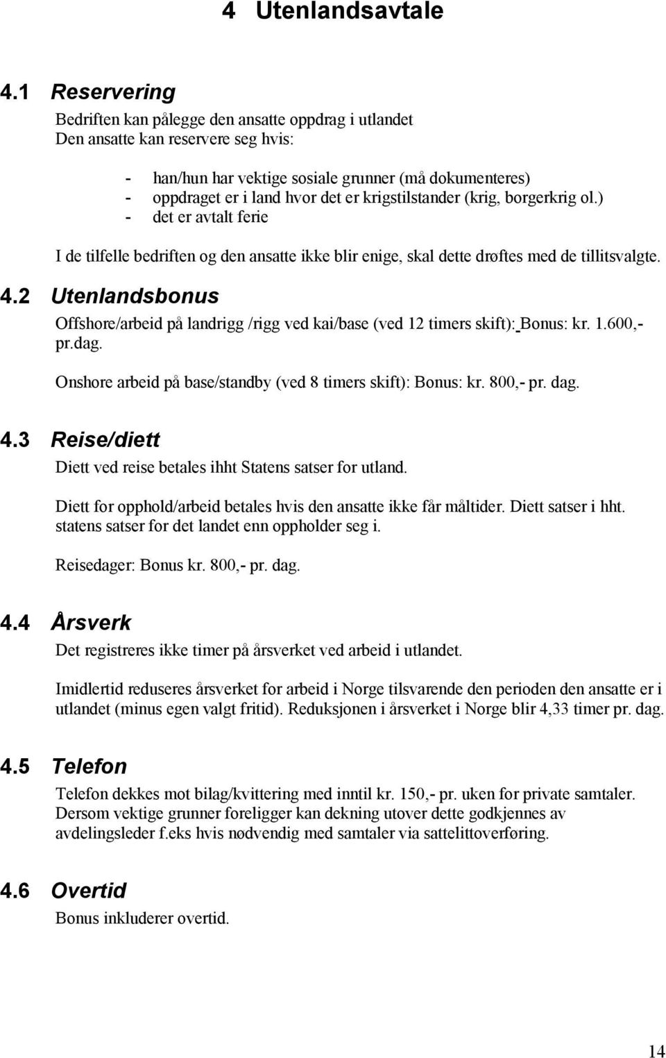 krigstilstander (krig, borgerkrig ol.) - det er avtalt ferie I de tilfelle bedriften og den ansatte ikke blir enige, skal dette drøftes med de tillitsvalgte. 4.