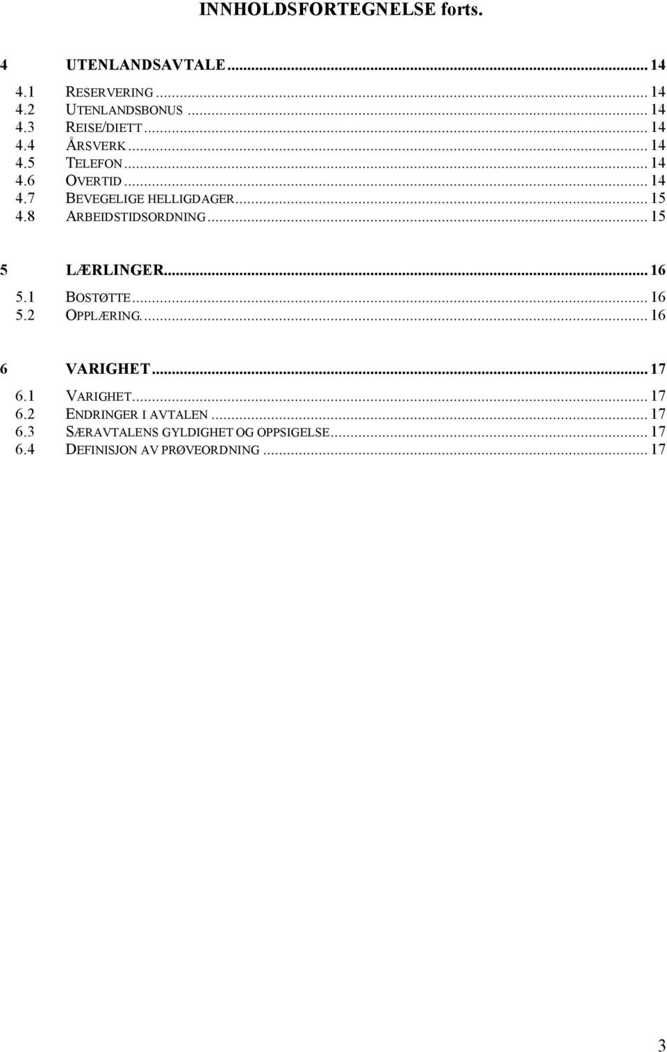 8 ARBEIDSTIDSORDNING... 15 5 LÆRLINGER... 16 5.1 BOSTØTTE... 16 5.2 OPPLÆRING... 16 6 VARIGHET... 17 6.