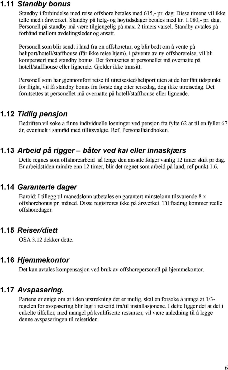 Personell som blir sendt i land fra en offshoretur, og blir bedt om å vente på heliport/hotell/staffhouse (får ikke reise hjem), i påvente av ny offshorereise, vil bli kompensert med standby bonus.