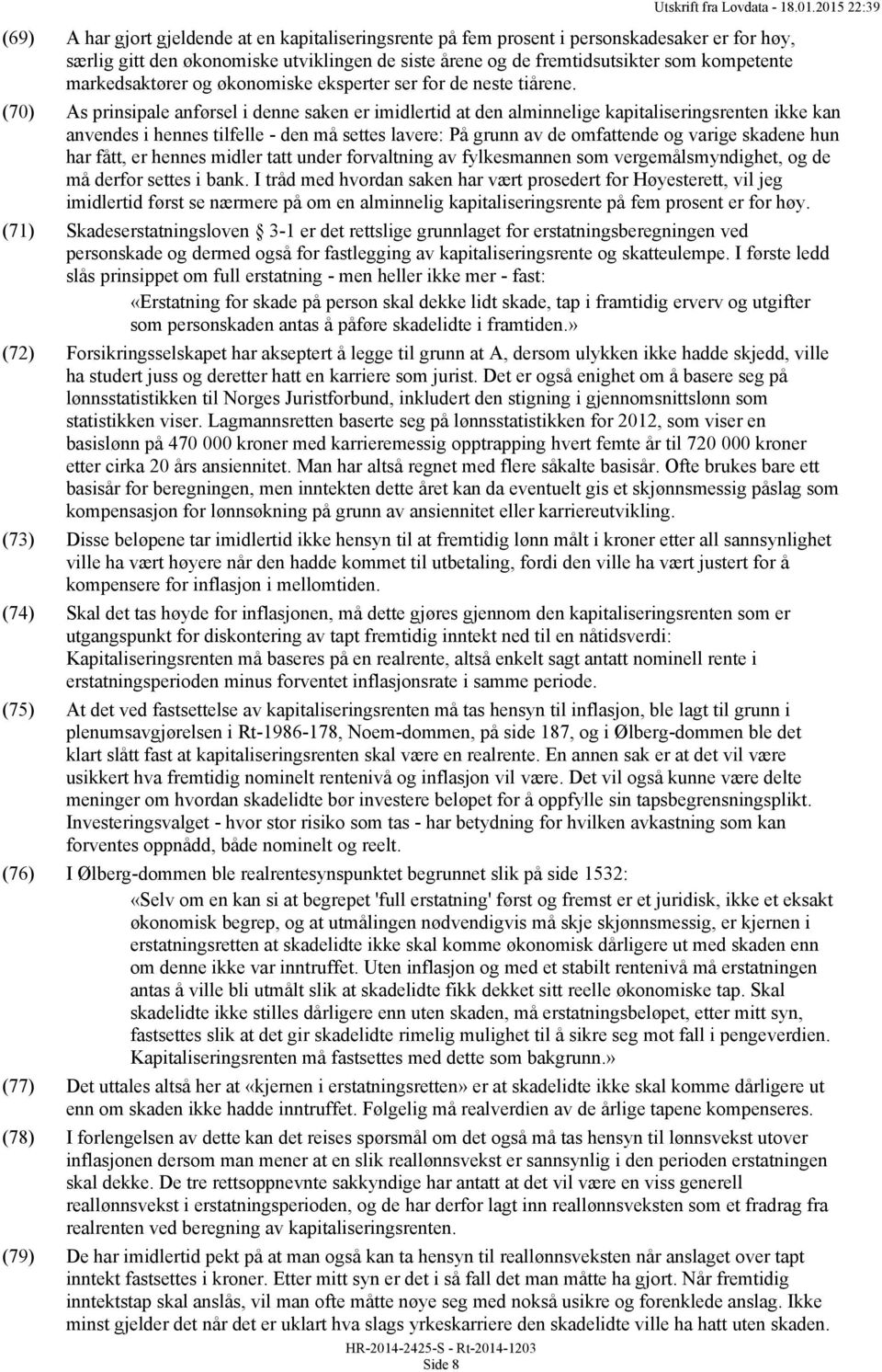 (70) As prinsipale anførsel i denne saken er imidlertid at den alminnelige kapitaliseringsrenten ikke kan anvendes i hennes tilfelle - den må settes lavere: På grunn av de omfattende og varige