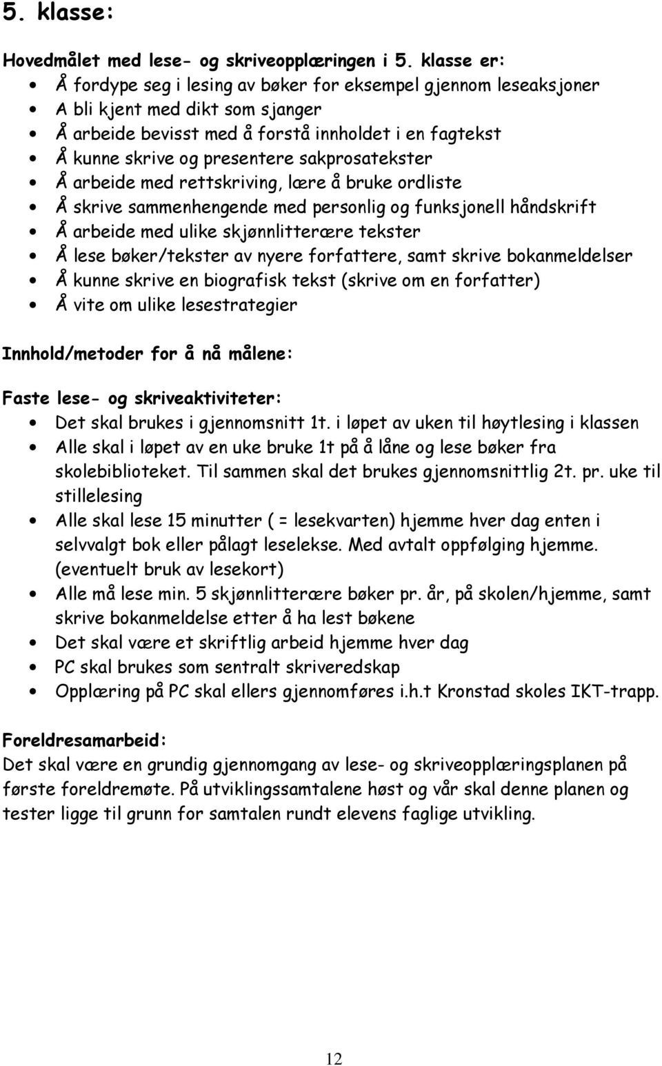 sakprosatekster Å arbeide med rettskriving, lære å bruke ordliste Å skrive sammenhengende med personlig og funksjonell håndskrift Å arbeide med ulike skjønnlitterære tekster Å lese bøker/tekster av