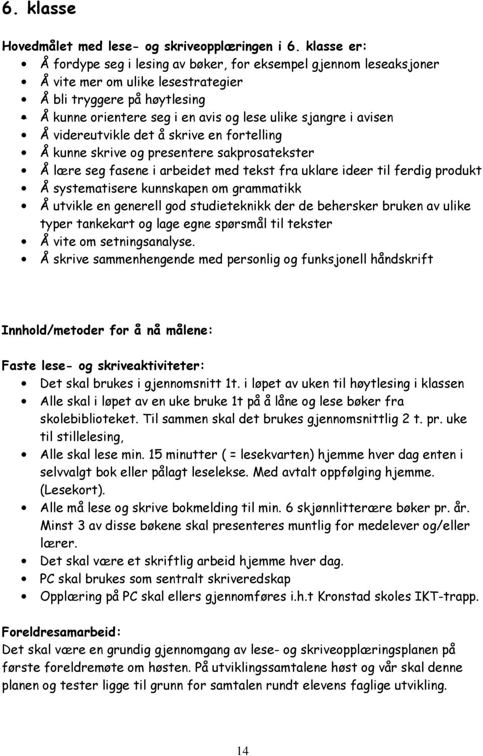 avisen Å videreutvikle det å skrive en fortelling Å kunne skrive og presentere sakprosatekster Å lære seg fasene i arbeidet med tekst fra uklare ideer til ferdig produkt Å systematisere kunnskapen om