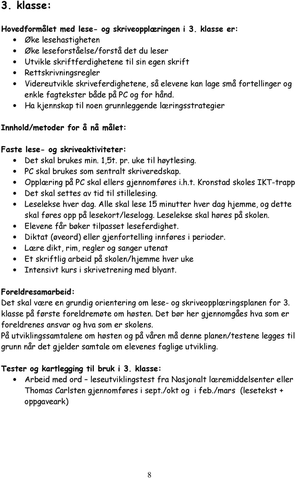 fortellinger og enkle fagtekster både på PC og for hånd. Ha kjennskap til noen grunnleggende læringsstrategier Innhold/metoder for å nå målet: Faste lese- og skriveaktiviteter: Det skal brukes min.