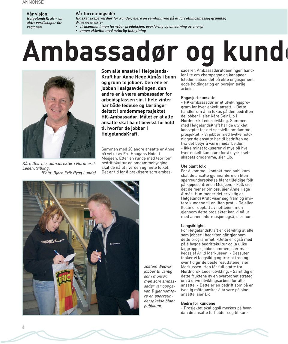 (Foto: Bjørn Erik Rygg Lunde) Som alle ansatte i Helgelands- Kraft har Anne Hege Almås i bunn og grunn to jobber.