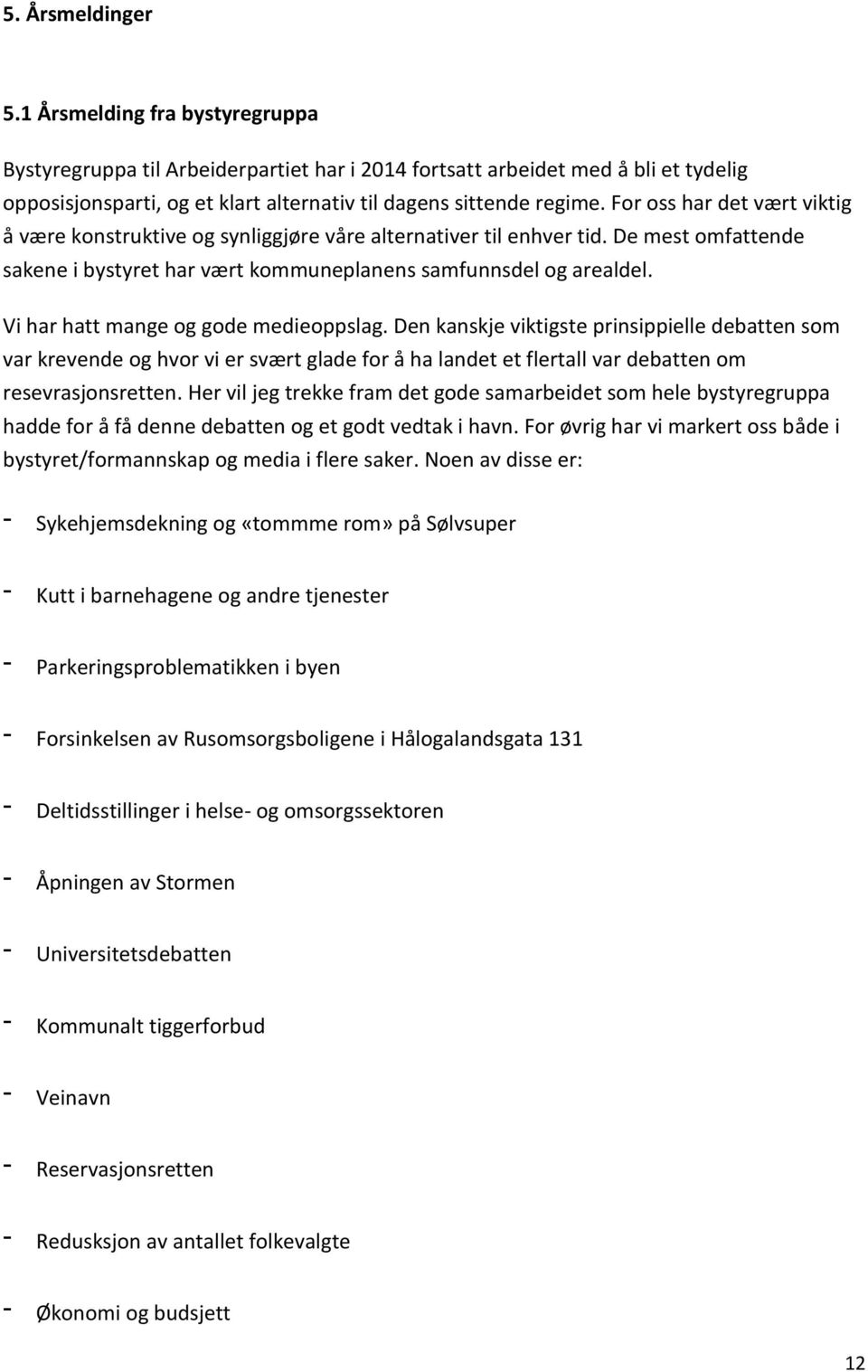 For oss har det vært viktig å være konstruktive og synliggjøre våre alternativer til enhver tid. De mest omfattende sakene i bystyret har vært kommuneplanens samfunnsdel og arealdel.