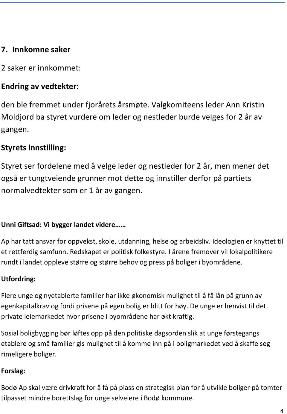 Styrets innstilling: Styret ser fordelene med å velge leder og nestleder for 2 år, men mener det også er tungtveiende grunner mot dette og innstiller derfor på partiets normalvedtekter som er 1 år av