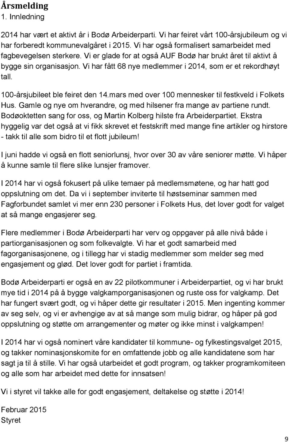 Vi har fått 68 nye medlemmer i 2014, som er et rekordhøyt tall. 100-årsjubileet ble feiret den 14.mars med over 100 mennesker til festkveld i Folkets Hus.